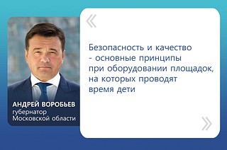 «Безопасность и качество — основные принципы при оборудовании площадок, на которых проводят время дети», — губернатор Андрей Воробьев