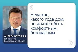 «Неважно, какого года дом, он должен быть комфортным, безопасным», — сообщил губернатор области Андрей Воробьев