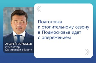«Подготовка к отопительному сезону в Подмосковье идет с опережением», — отметил Андрей Воробьев