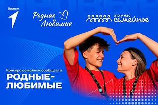 Открыта регистрация на конкурсный трек семейных сообществ «Родные — Любимые»